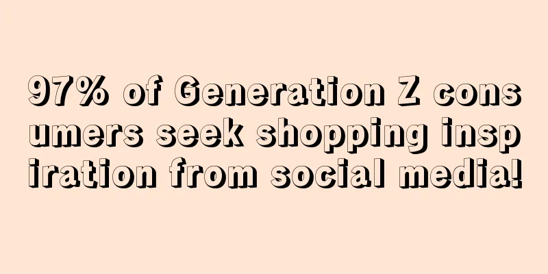 97% of Generation Z consumers seek shopping inspiration from social media!