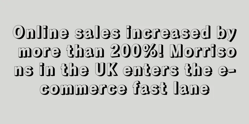 Online sales increased by more than 200%! Morrisons in the UK enters the e-commerce fast lane