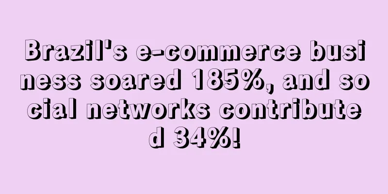 Brazil's e-commerce business soared 185%, and social networks contributed 34%!