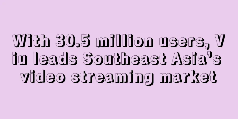 With 30.5 million users, Viu leads Southeast Asia’s video streaming market