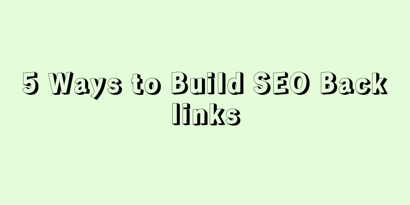 5 Ways to Build SEO Backlinks