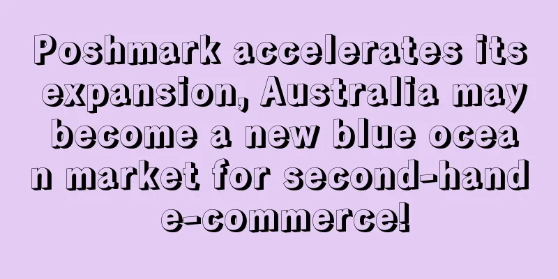 Poshmark accelerates its expansion, Australia may become a new blue ocean market for second-hand e-commerce!