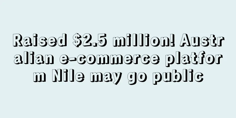 Raised $2.5 million! Australian e-commerce platform Nile may go public