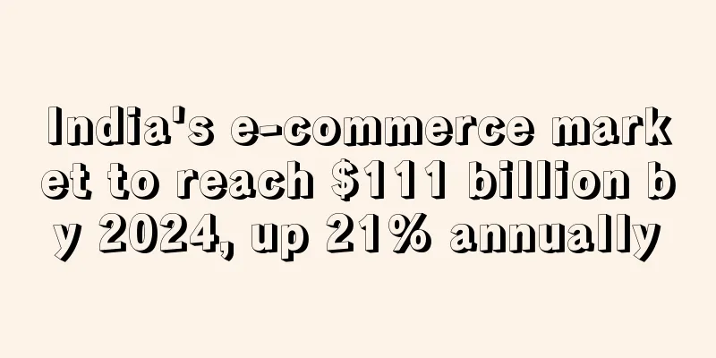 India's e-commerce market to reach $111 billion by 2024, up 21% annually