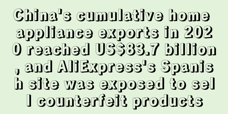 China's cumulative home appliance exports in 2020 reached US$83.7 billion, and AliExpress's Spanish site was exposed to sell counterfeit products