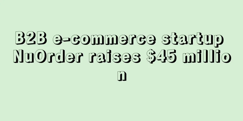 B2B e-commerce startup NuOrder raises $45 million