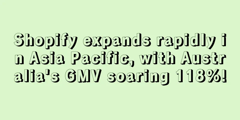 Shopify expands rapidly in Asia Pacific, with Australia's GMV soaring 118%!