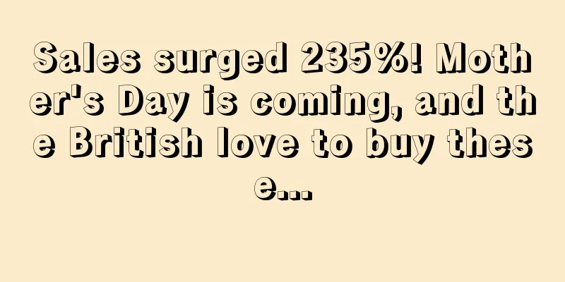 Sales surged 235%! Mother's Day is coming, and the British love to buy these...
