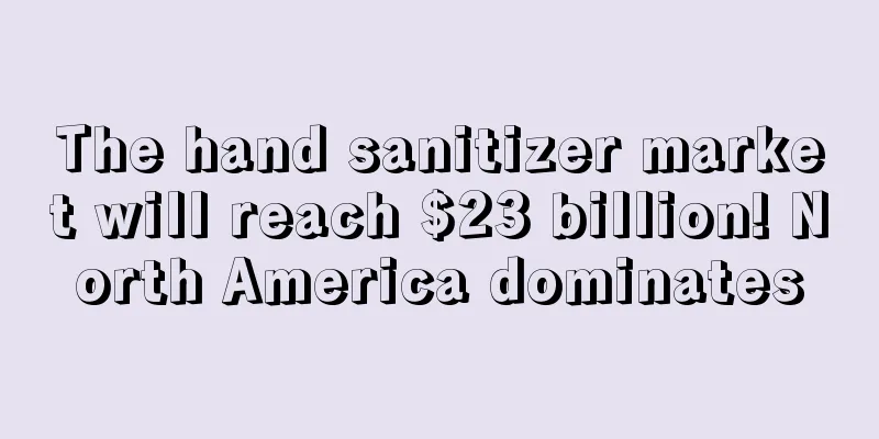 The hand sanitizer market will reach $23 billion! North America dominates