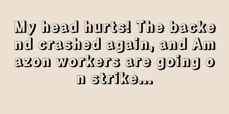 My head hurts! The backend crashed again, and Amazon workers are going on strike...