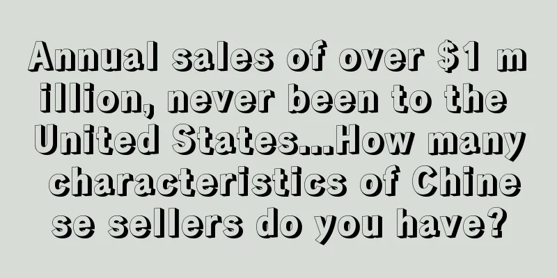 Annual sales of over $1 million, never been to the United States...How many characteristics of Chinese sellers do you have?