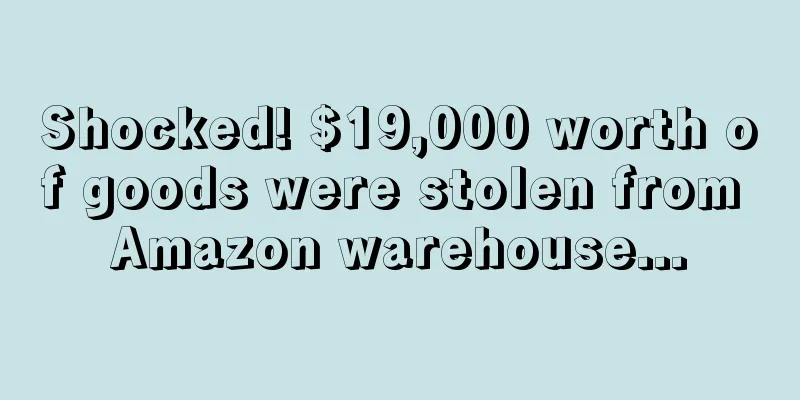 Shocked! $19,000 worth of goods were stolen from Amazon warehouse...