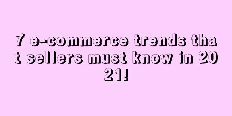7 e-commerce trends that sellers must know in 2021!