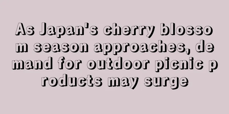 As Japan's cherry blossom season approaches, demand for outdoor picnic products may surge