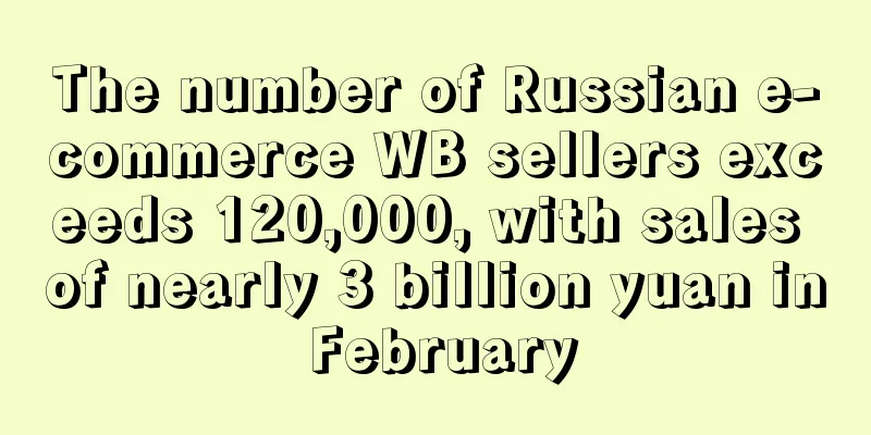 The number of Russian e-commerce WB sellers exceeds 120,000, with sales of nearly 3 billion yuan in February