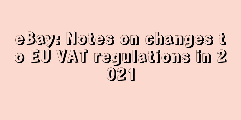 eBay: Notes on changes to EU VAT regulations in 2021