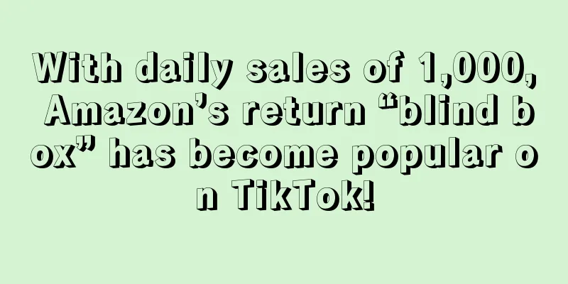 With daily sales of 1,000, Amazon’s return “blind box” has become popular on TikTok!