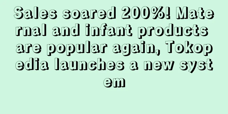 Sales soared 200%! Maternal and infant products are popular again, Tokopedia launches a new system