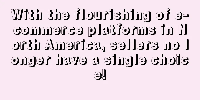 With the flourishing of e-commerce platforms in North America, sellers no longer have a single choice!