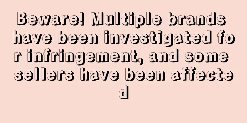 Beware! Multiple brands have been investigated for infringement, and some sellers have been affected