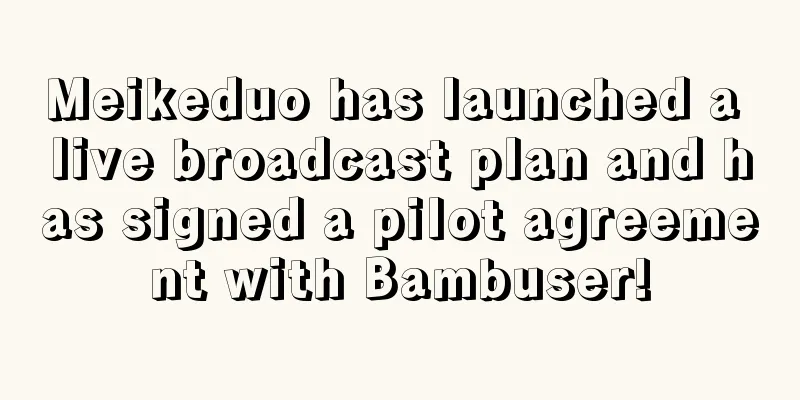 Meikeduo has launched a live broadcast plan and has signed a pilot agreement with Bambuser!