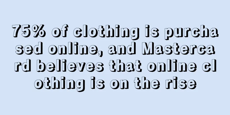 75% of clothing is purchased online, and Mastercard believes that online clothing is on the rise