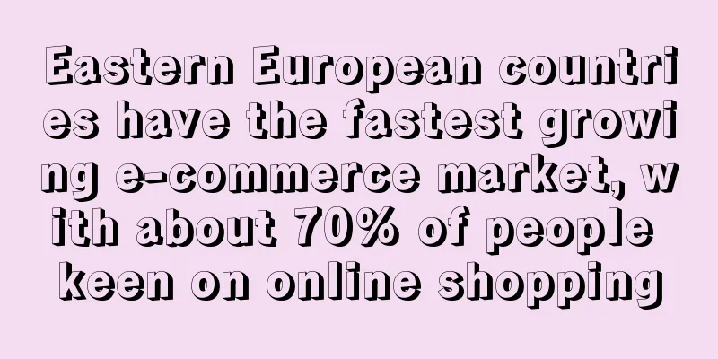 Eastern European countries have the fastest growing e-commerce market, with about 70% of people keen on online shopping