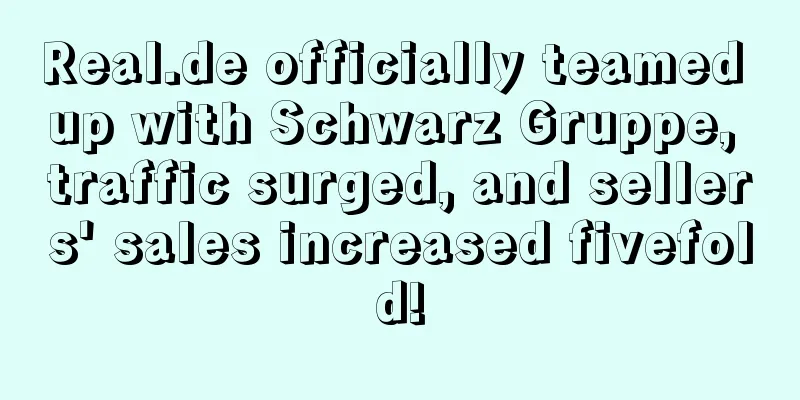 Real.de officially teamed up with Schwarz Gruppe, traffic surged, and sellers' sales increased fivefold!