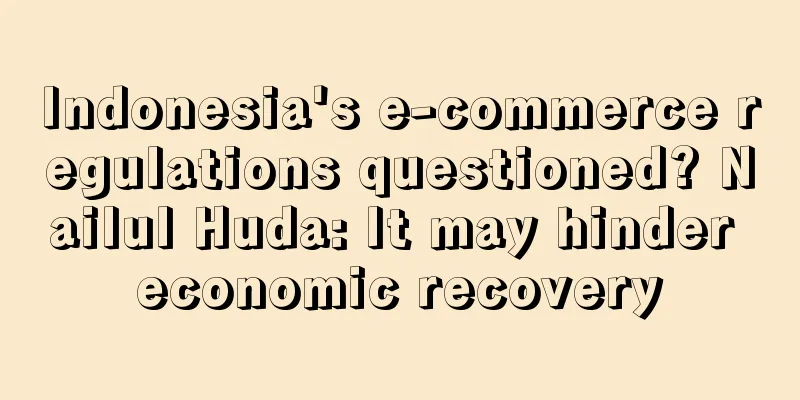 Indonesia's e-commerce regulations questioned? Nailul Huda: It may hinder economic recovery