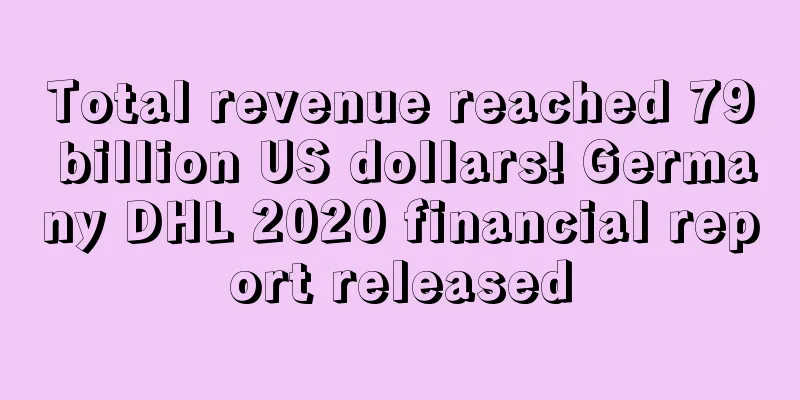 Total revenue reached 79 billion US dollars! Germany DHL 2020 financial report released