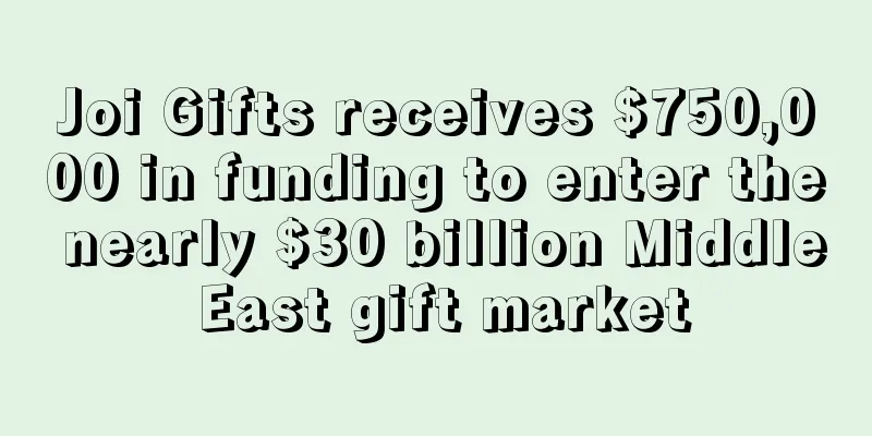 Joi Gifts receives $750,000 in funding to enter the nearly $30 billion Middle East gift market