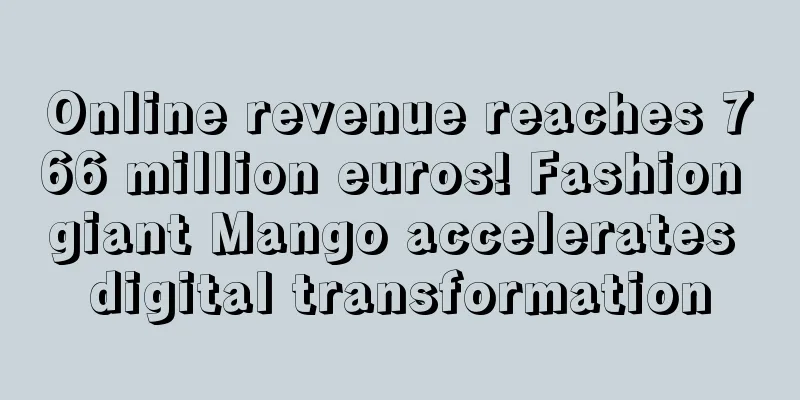 Online revenue reaches 766 million euros! Fashion giant Mango accelerates digital transformation