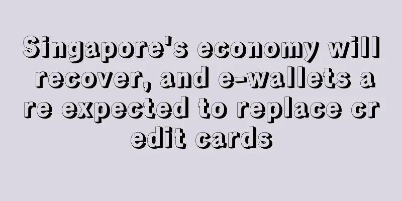 Singapore's economy will recover, and e-wallets are expected to replace credit cards