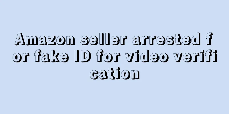 Amazon seller arrested for fake ID for video verification