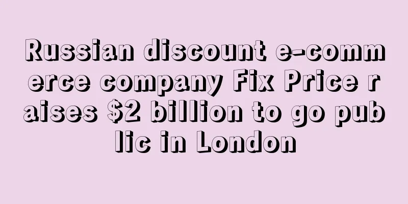 Russian discount e-commerce company Fix Price raises $2 billion to go public in London