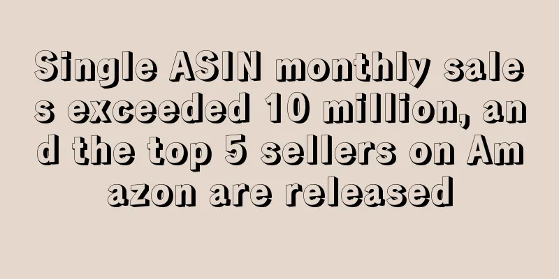 Single ASIN monthly sales exceeded 10 million, and the top 5 sellers on Amazon are released