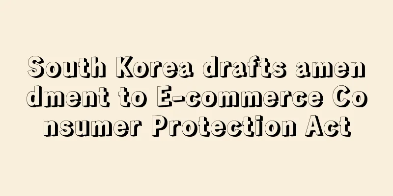 South Korea drafts amendment to E-commerce Consumer Protection Act