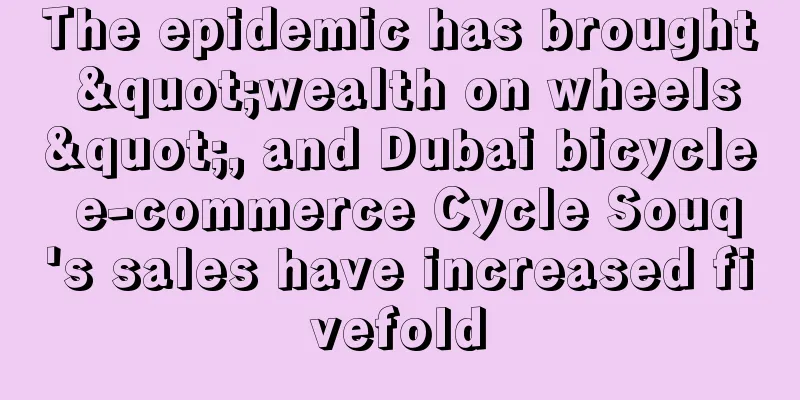 The epidemic has brought "wealth on wheels", and Dubai bicycle e-commerce Cycle Souq's sales have increased fivefold