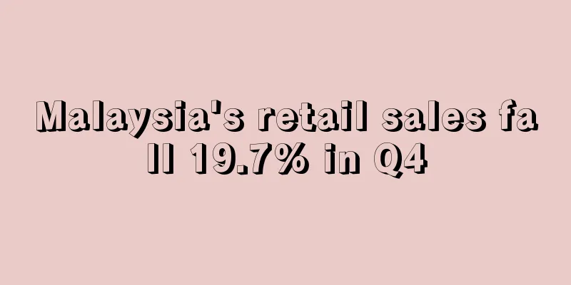 Malaysia's retail sales fall 19.7% in Q4