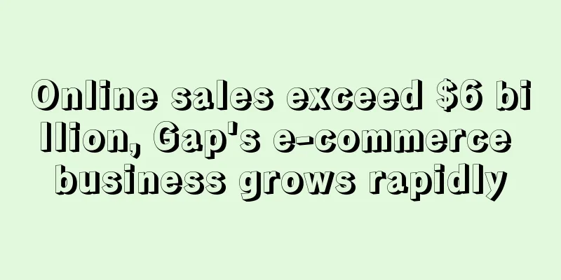 Online sales exceed $6 billion, Gap's e-commerce business grows rapidly