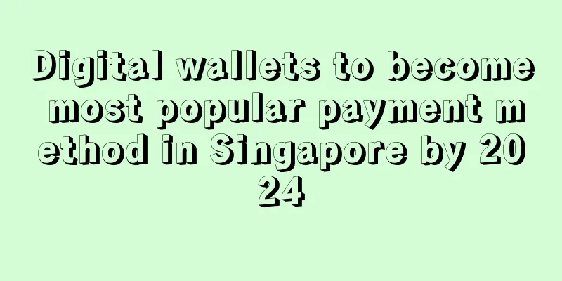 Digital wallets to become most popular payment method in Singapore by 2024