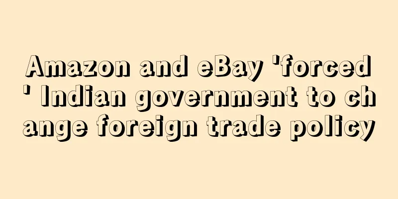 Amazon and eBay 'forced' Indian government to change foreign trade policy