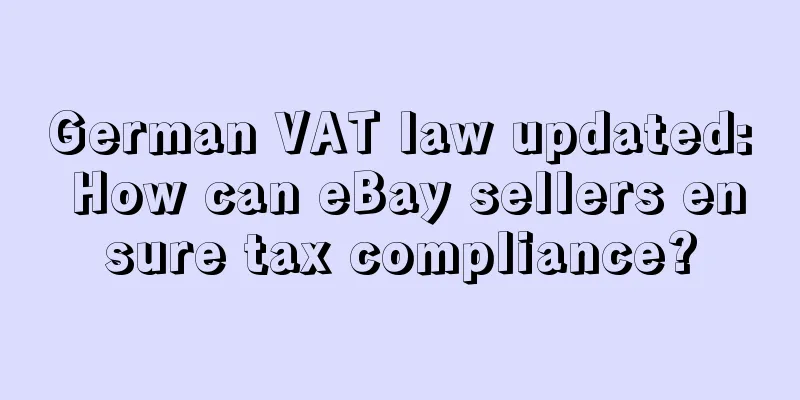 German VAT law updated: How can eBay sellers ensure tax compliance?