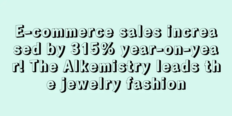 E-commerce sales increased by 315% year-on-year! The Alkemistry leads the jewelry fashion