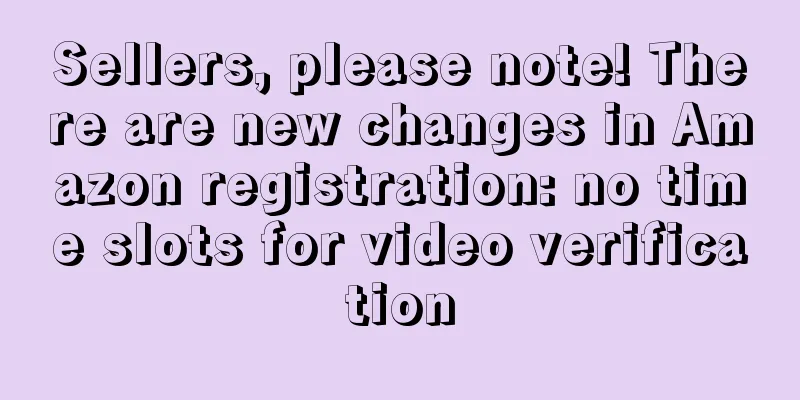 Sellers, please note! There are new changes in Amazon registration: no time slots for video verification