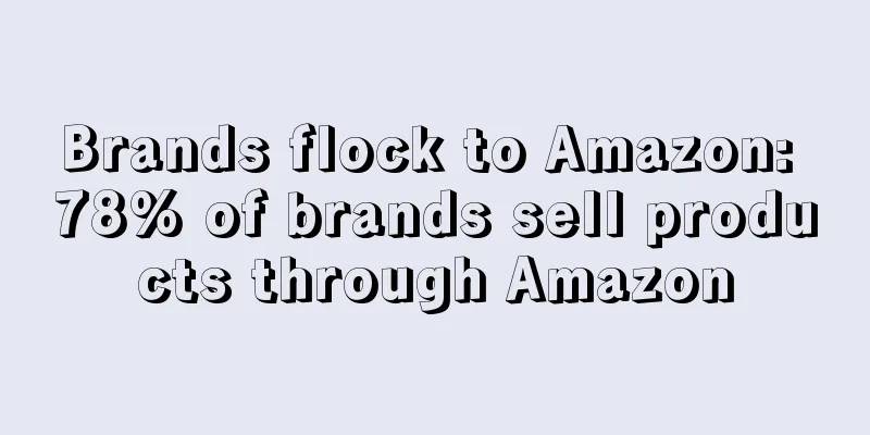 Brands flock to Amazon: 78% of brands sell products through Amazon