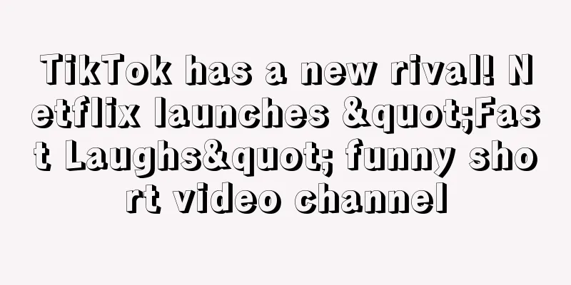 TikTok has a new rival! Netflix launches "Fast Laughs" funny short video channel