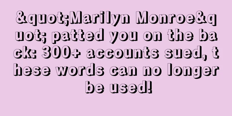 "Marilyn Monroe" patted you on the back: 300+ accounts sued, these words can no longer be used!