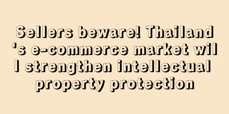 Sellers beware! Thailand's e-commerce market will strengthen intellectual property protection