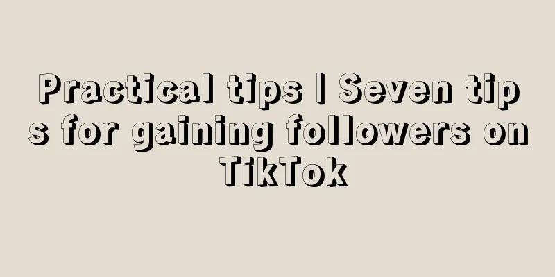 Practical tips | Seven tips for gaining followers on TikTok